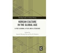 Korean Culture in the Global Age: K-Pop, K-Drama, K-Film, and K-Literature (Routledge Studies in Cultural History)
