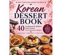 Korean Dessert Book: 40 Traditional & Modern Sweet Treats: From Hotteok to Bingsu (Sweet Traditions Around the World)