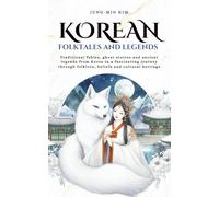 Korean folktales and Legends: Traditional fables, ghost stories and ancient legends from Korea in a fascinating journey through folklore, beliefs and cultural heritage (Tales Cosmos)