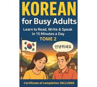 Korean for Busy Adults: Learn to Read, Write & Speak in Just 15 Minutes a Day: The Complete Visual Step-by-Step Guide TOME 2