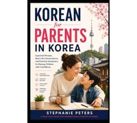 Korean for Parents in Korea: Essential Korean for Daycare, Kindergarten, Schools, Doctors, and Everyday Family Life (Korean for Real Life)