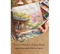 Korean Hanok Coloring Book: Capturing the Beauty of Korea's Four Seasons (The Beauty of Korea Coloring Book Series)