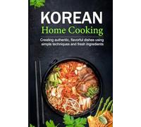 Korean Home Cooking: Creating authentic, flavorful dishes using simple techniques and fresh ingredients