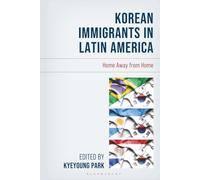 Korean Immigrants in Latin America: Home Away from Home (Korean Communities across the World)