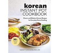 Korean Instant Pot Cookbook: Classic and Modern Korean Recipes for Everyday Home Cooking