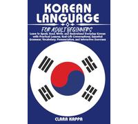 KOREAN LANGUAGE FOR ADULT BEGINNERS: Learn to Speak, Read, Write, and Understand Everyday Korean with Practical Lessons, Real-Life Conversations, ... Exercises (LANGUAGE LEARNING SERIES)