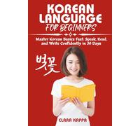 KOREAN LANGUAGE FOR BEGINNERS: Master Korean Basics Fast: Speak, Read, and Write Confidently in 30 Days (Language Mastery Guides)