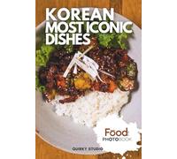 Korean Most Iconic Dishes: A Stunning Full-Color Coffee Table Photobook of Traditional Cuisine