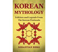 Korean Mythology: Folklore and Legends from the Korean Peninsula