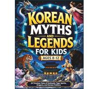 Korean Myths and Legends for Kids: 24 Timeless Tales of Dokkaebi, Tiger Spirits, Dragons, and Korean Folklore