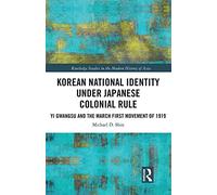Korean National Identity under Japanese Colonial Rule: Yi Gwangsu and the March First Movement of 1919 (Routledge Studies in the Modern History of Asia)