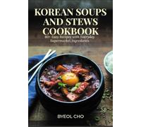 Korean Soups and Stews Cookbook: 80+ Easy Recipes with Everyday Supermarket Ingredients