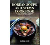 Korean Soups and Stews Cookbook: 80+ Easy Recipes with Everyday Supermarket Ingredients