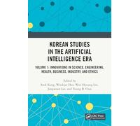 Korean Studies in the Artificial Intelligence Era: Volume 1: Innovations in Science, Engineering, Health, Business, Industry, and Ethics
