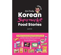 Korean Supermarket Food Stories: 47 Must-Try Instant Foods and Snacks-and the Culture, History, and Local Secrets Behind Them