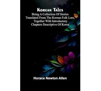 Korean Tales; Being A Collection Of Stories Translated From The Korean Folk Lore, Together With Introductory Chapters Descriptive Of Korea