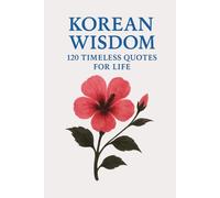 Korean Wisdom: 120 Timeless Quotes for Life: A Curated Collection of Classic Korean Proverbs and Philosophical Reflections for Inspiration, Balance, ... (Timeless Wisdom from Around the World)