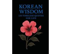 Korean Wisdom: 120 Timeless Quotes for Life: A Curated Collection of Classic Korean Proverbs and Philosophical Reflections for Inspiration, Balance, ... (Timeless Wisdom from Around the World)