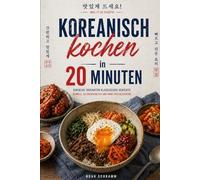 Koreanisch kochen in 20 Minuten - Schnelle koreanische Rezepte mit Kimchi, Korean Fried Chicken und Streetfood - kein Rezept dauert länger als 20 ... Abendessen, einfach und ohne Spezialzutaten