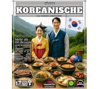 Koreanische Küche Das große Rezeptbuch mit über 110 authentischen und traditionellen kulinarischen Entdeckungen - von Kimchi und Bulgogi über ... Barbecue, Desserts und vieles mehr