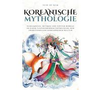 Koreanische Mythologie: Geheimnisse, Mythen und Götter Koreas in einer faszinierenden Entdeckung der traditionellen koreanischen Kultur (Mythos Kosmos)