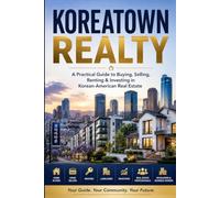 Koreatown Realty: A Practical Guide to Buying, Selling, Renting & Investing in Korean-American Real Estate
