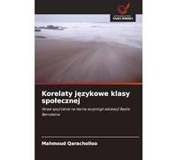 Korelaty językowe klasy spolecznej: Nowe spojrzenie na teori¿ socjologii edukacji Basila Bernsteina