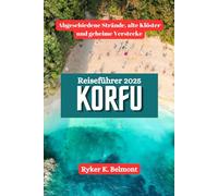 KORFU Reiseführer 2025: Abgeschiedene Strände, alte Klöster und geheime Verstecke