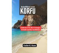 KORFU Reiseführer 2025: Entdecken Sie alte Festungen, Strände und das Nachtleben