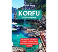 KORFU Reiseführer 2025: Entdecken Sie antike Ruinen, unberührte Strände und lebendige Dörfer