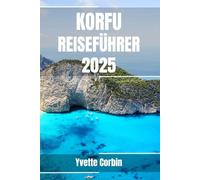 KORFU REISEFÜHRER 2025: Entdecken Sie Korfus Unterkünfte, gastronomische Genüsse und Unterhaltung. Praktische Tipps und lokale Einblicke