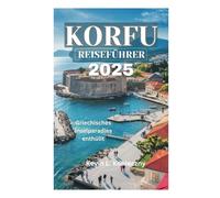 KORFU REISEFÜHRER 2025: Griechisches Inselparadies enthüllt