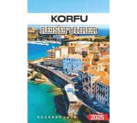 Korfu Reiseführer 2025: Sehenswürdigkeiten, historische Sehenswürdigkeiten und Outdoor-Abenteuer auf den Ionischen Inseln für Erstbesucher, Familien und Alleinreisende