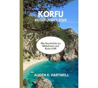 KORFU REISEFÜHRER 2025: Wo Geschichte im Mittelmeer auf Ruhe trifft