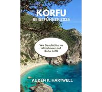 KORFU REISEFÜHRER 2025: Wo Geschichte im Mittelmeer auf Ruhe trifft