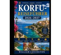 KORFU-REISEFÜHRER 2026-2027: Der umfassende Reiseführer für Griechenlands smaragdgrüne Ionische Insel - Von der UNESCO-geschützten Alten Festung, der ... bis zu den versteckten Buchten von