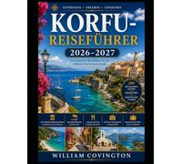KORFU-REISEFÜHRER 2026-2027: Der umfassende Reiseführer für Griechenlands smaragdgrüne Ionische Insel - Von der UNESCO-geschützten Alten Festung, der ... bis zu den versteckten Buchten von