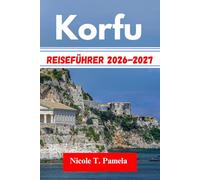 Korfu Reiseführer 2026-2027: Die Top-Attraktionen, Lokale Tipps Und Wichtige Informationen Für Ihre Erkundung Entdeckenpaleokastritsa, Sidari, Kassiopiund Noch Mehr Wie Ein Profi