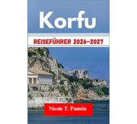 Korfu Reiseführer 2026-2027: Die Top-Attraktionen, Lokale Tipps Und Wichtige Informationen Für Ihre Erkundung Entdeckenpaleokastritsa, Sidari, Kassiopiund Noch Mehr Wie Ein Profi