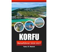 Korfu Reiseführer 2026 2027: Griechische Inselstrände, kulturelle Sehenswürdigkeiten, Wanderungen, Fährverbindungen und ein 7-tägiger Reiseplan für Erstbesucher