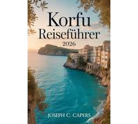 KORFU Reiseführer 2026: Der ultimative Begleiter für jedes Budget - lokale Restaurants, landschaftlich reizvolle Wanderwege und wichtige Planungstipps