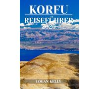 KORFU REISEFÜHRER 2026: Entdecken Sie Korfus Sehenswürdigkeiten, Aufenthalte und Erlebnisse mit praktischen Tipps und lokalen Einblicken