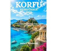 KORFU REISEFÜHRER 2026: Ihr perfekter Begleiter zu sonnenverwöhnten Stränden, historischen Straßen und authentischem griechischem Lebensgefühl
