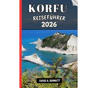 KORFU REISEFÜHRER 2026: Ihr Reiseführer für bleibende Erinnerungen, unvergessliche Abenteuer und einzigartige Erlebnisse.