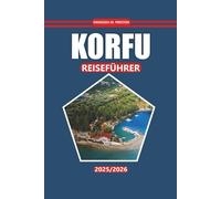 KORFU Reiseführer 2026: Kultur, lokale Küche, Inselrouten und Strände zur Erkundung historischer Stätten, Sehenswürdigkeiten und Naturlandschaften in Griechenland