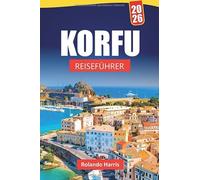 KORFU REISEFÜHRER 2026: Top-Aktivitäten, Strände, versteckte Schätze, lokale Küche und Reisetipps für die Erkundung der Ionischen Inseln
