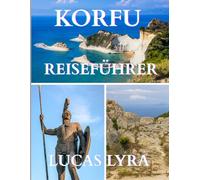 Korfu Reisen Führung 2025: Der ultimative Korfu-Reiseführer: Das komplette Handbuch für Entdecker