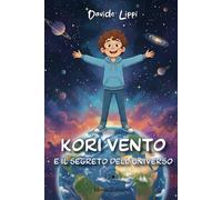 Kori Vento e il segreto dell'Universo: - Un viaggio alla scoperta del mondo e della scienza, libro educativo per bambini e ragazzi