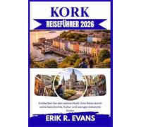 KORK REISEFÜHRER 2026: Entdecken Sie den wahren Kork: Eine Reise durch seine Geschichte, Kultur und weniger bekannte Ecken