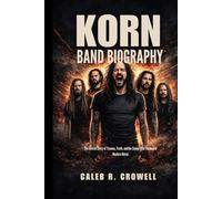 KORN BAND BIOGRAPHY: The untold story of trauma, truth and the sound that reshaped modern metal